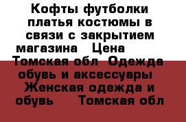 Кофты,футболки,платья,костюмы.в связи с закрытием магазина › Цена ­ 500 - Томская обл. Одежда, обувь и аксессуары » Женская одежда и обувь   . Томская обл.